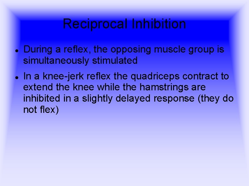 Reciprocal Inhibition During a reflex, the opposing muscle group is simultaneously stimulated In a