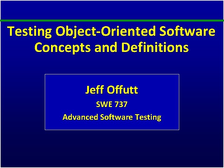 Testing Object-Oriented Software Concepts and Definitions Jeff Offutt SWE 737 Advanced Software Testing 