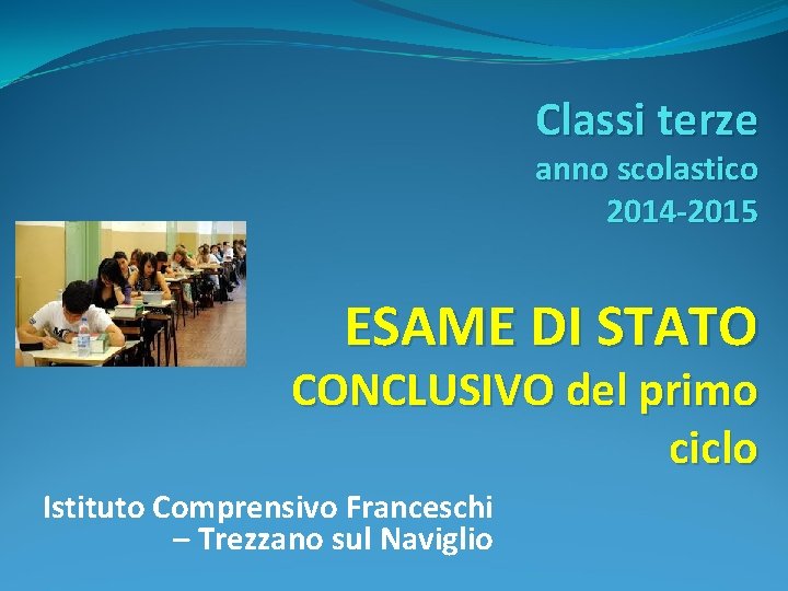 Classi terze anno scolastico 2014 -2015 ESAME DI STATO CONCLUSIVO del primo ciclo Istituto