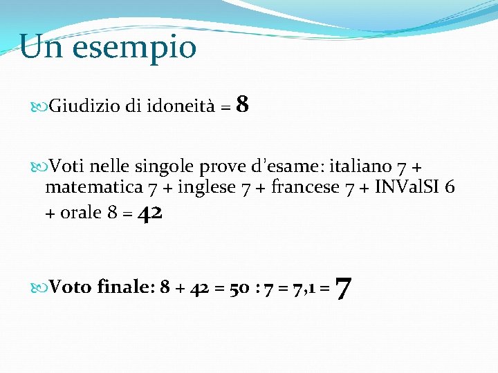 Un esempio Giudizio di idoneità = 8 Voti nelle singole prove d’esame: italiano 7