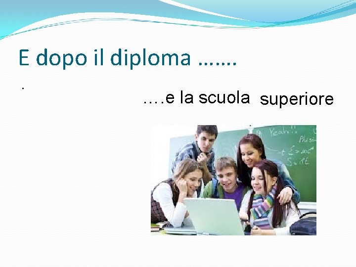 E dopo il diploma ……. . …. e la scuola superiore 