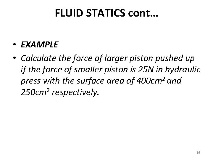 FLUID STATICS cont… • EXAMPLE • Calculate the force of larger piston pushed up
