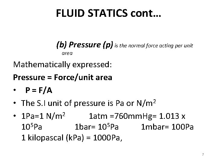 FLUID STATICS cont… (b) Pressure (p) is the normal force acting per unit area