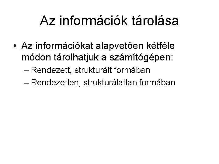 Az információk tárolása • Az információkat alapvetően kétféle módon tárolhatjuk a számítógépen: – Rendezett,