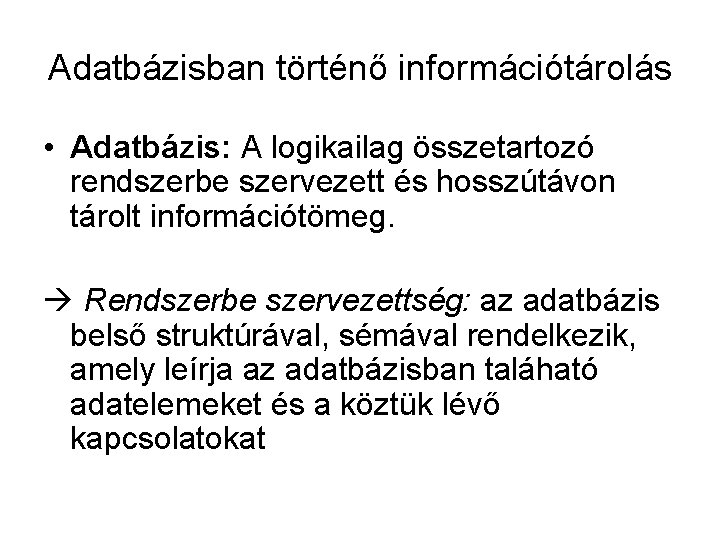 Adatbázisban történő információtárolás • Adatbázis: A logikailag összetartozó rendszerbe szervezett és hosszútávon tárolt információtömeg.