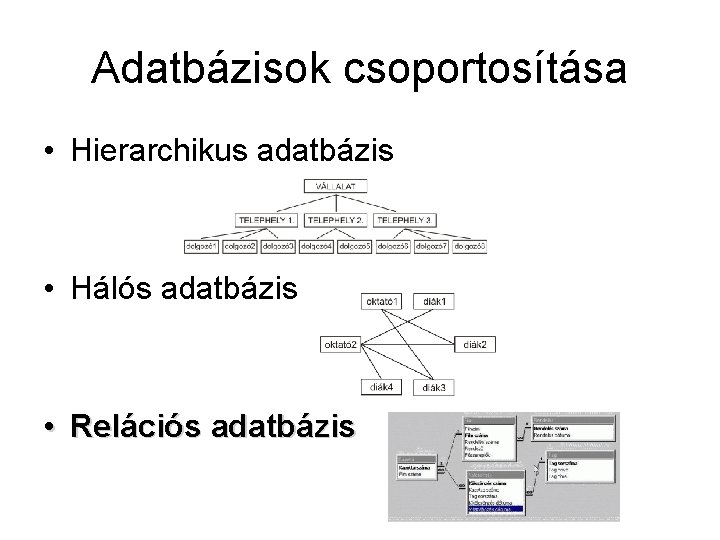 Adatbázisok csoportosítása • Hierarchikus adatbázis • Hálós adatbázis • Relációs adatbázis 