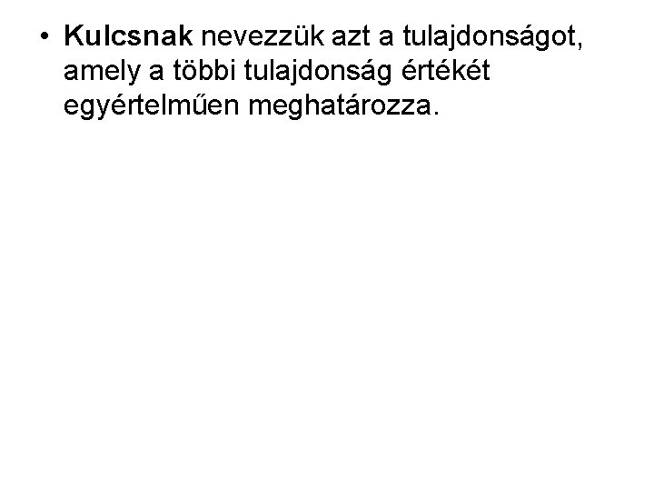  • Kulcsnak nevezzük azt a tulajdonságot, amely a többi tulajdonság értékét egyértelműen meghatározza.