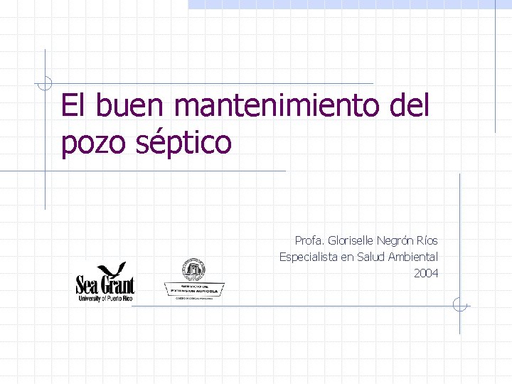 El buen mantenimiento del pozo séptico Profa. Gloriselle Negrón Ríos Especialista en Salud Ambiental