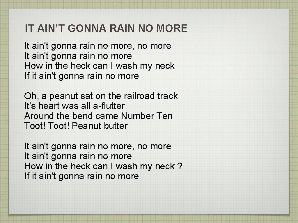 IT AIN’T GONNA RAIN NO MORE It ain't gonna rain no more, no more