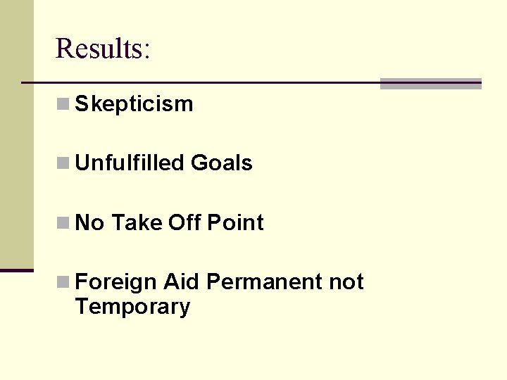 Results: n Skepticism n Unfulfilled Goals n No Take Off Point n Foreign Aid