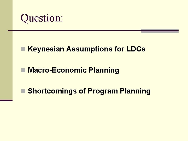 Question: n Keynesian Assumptions for LDCs n Macro-Economic Planning n Shortcomings of Program Planning