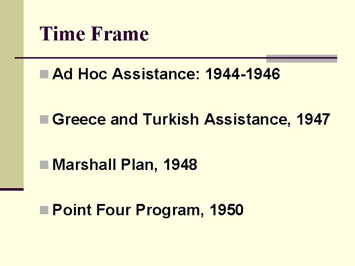 Time Frame n Ad Hoc Assistance: 1944 -1946 n Greece and Turkish Assistance, 1947