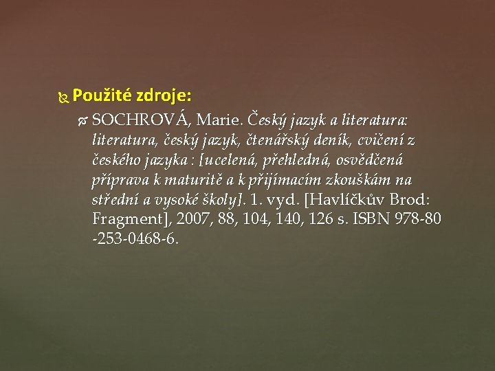  Použité zdroje: SOCHROVÁ, Marie. Český jazyk a literatura: literatura, český jazyk, čtenářský deník,