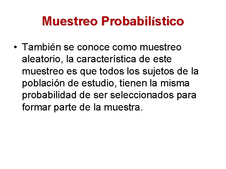 Muestreo Probabilístico • También se conoce como muestreo aleatorio, la característica de este muestreo