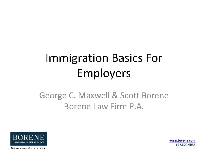 Immigration Basics For Employers George C. Maxwell & Scott Borene Law Firm P. A.