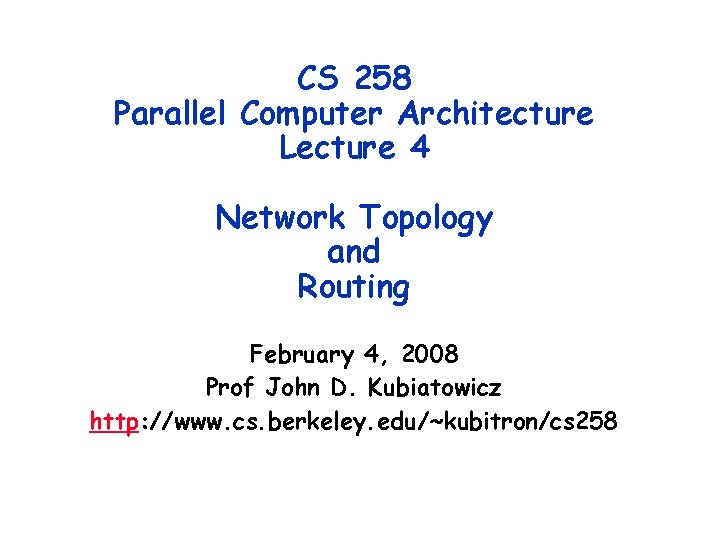 CS 258 Parallel Computer Architecture Lecture 4 Network Topology and Routing February 4, 2008