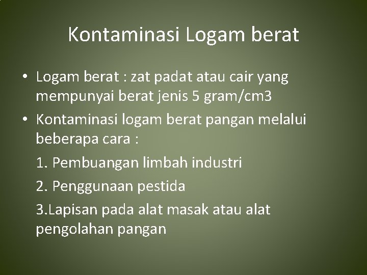 Kontaminasi Logam berat • Logam berat : zat padat atau cair yang mempunyai berat