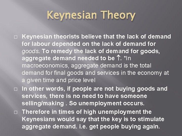 Keynesian Theory � � � Keynesian theorists believe that the lack of demand for