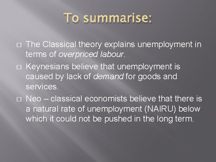 To summarise: � � � The Classical theory explains unemployment in terms of overpriced