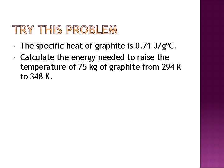  The specific heat of graphite is 0. 71 J/gºC. Calculate the energy needed