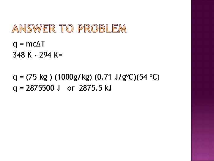 q = mcΔT 348 K - 294 K= q = (75 kg ) (1000