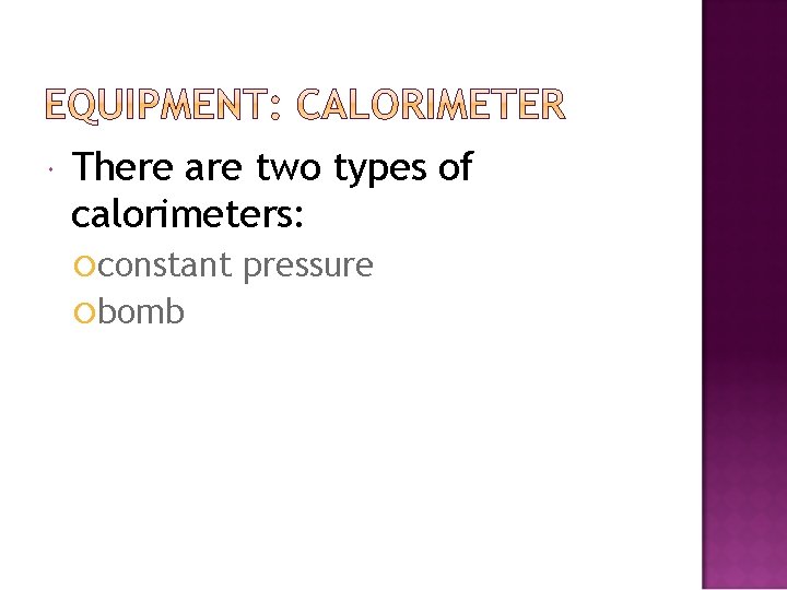  There are two types of calorimeters: constant bomb pressure 