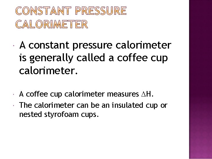  A constant pressure calorimeter is generally called a coffee cup calorimeter. A coffee