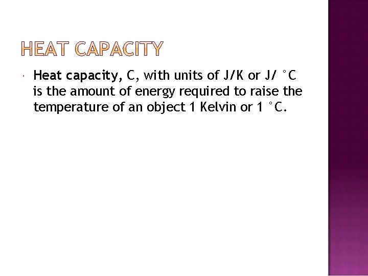  Heat capacity, C, with units of J/K or J/ °C is the amount