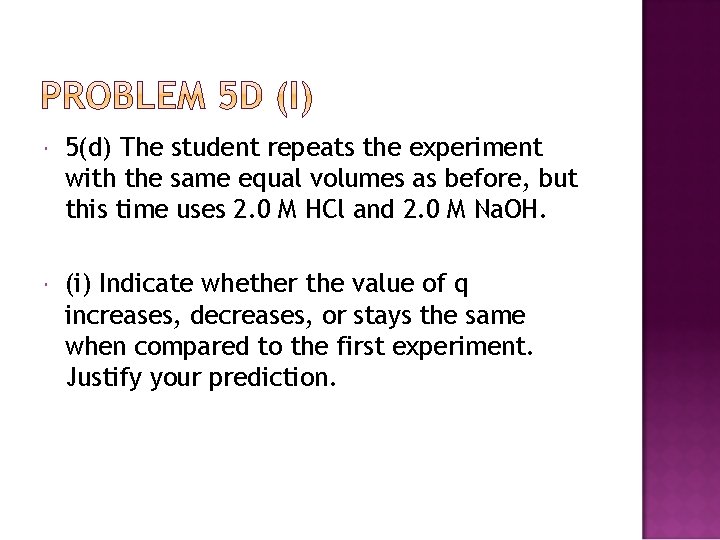  5(d) The student repeats the experiment with the same equal volumes as before,