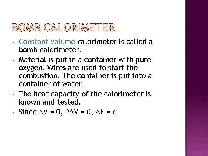  • • Constant volume calorimeter is called a bomb calorimeter. Material is put