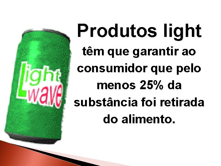 Produtos light têm que garantir ao consumidor que pelo menos 25% da substância foi