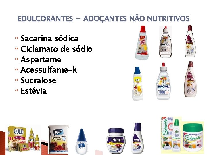 EDULCORANTES = ADOÇANTES NÃO NUTRITIVOS Sacarina sódica Ciclamato de sódio Aspartame Acessulfame-k Sucralose Estévia