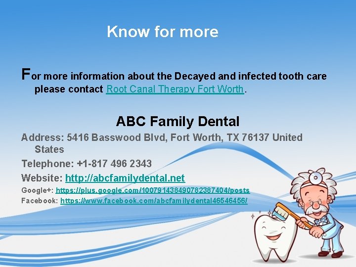 Know for more For more information about the Decayed and infected tooth care please