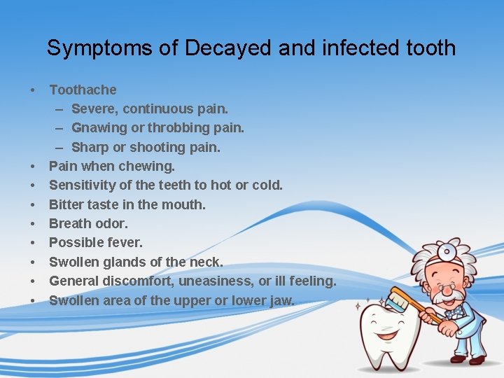 Symptoms of Decayed and infected tooth • • • Toothache – Severe, continuous pain.