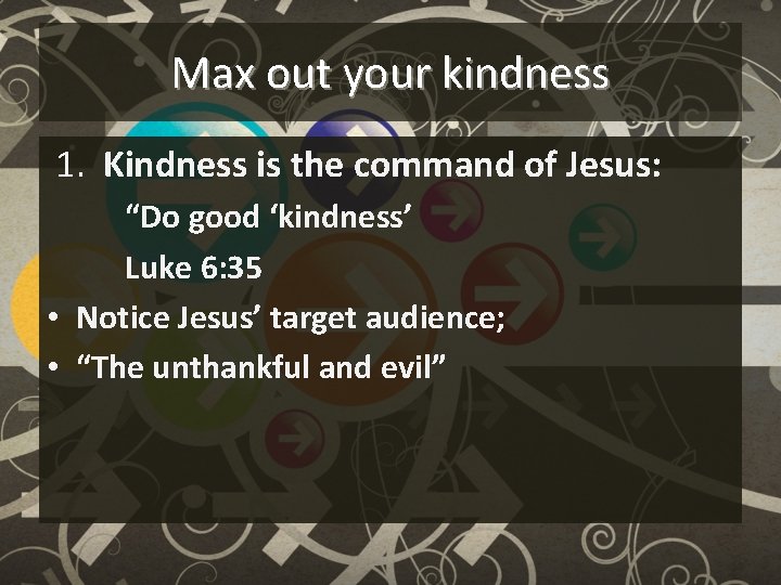 Max out your kindness 1. Kindness is the command of Jesus: “Do good ‘kindness’