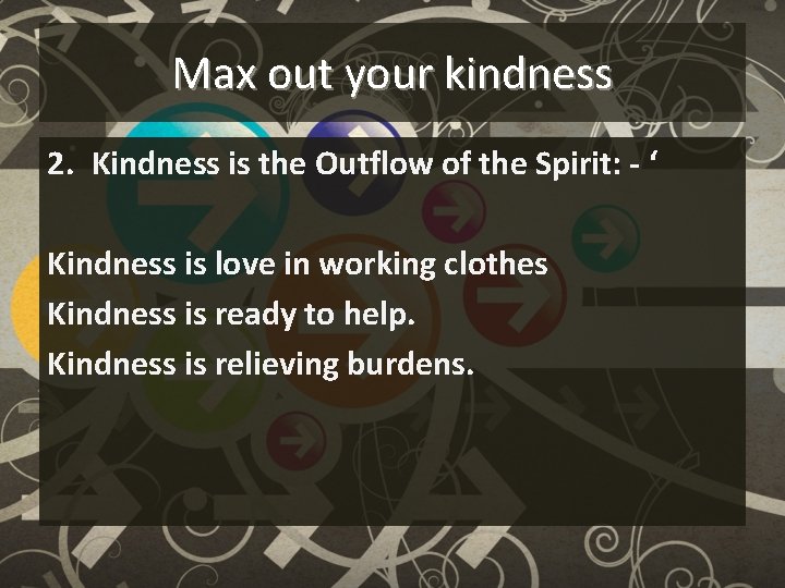 Max out your kindness 2. Kindness is the Outflow of the Spirit: - ‘