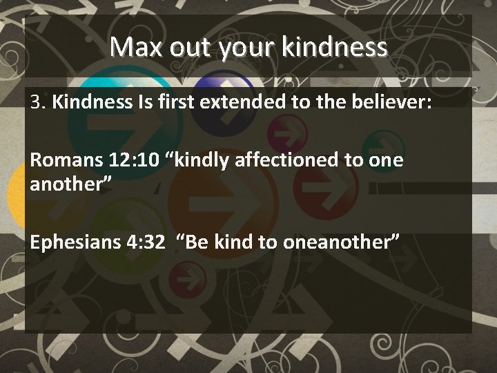 Max out your kindness 3. Kindness Is first extended to the believer: Romans 12: