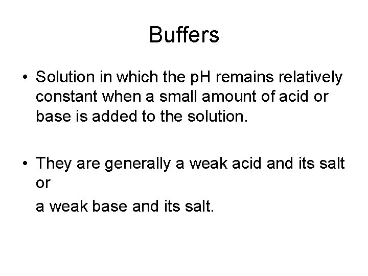 Buffers • Solution in which the p. H remains relatively constant when a small