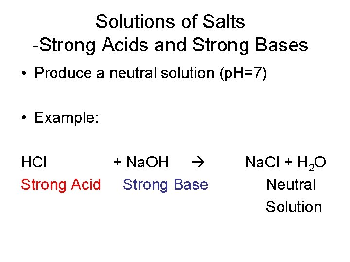 Solutions of Salts -Strong Acids and Strong Bases • Produce a neutral solution (p.