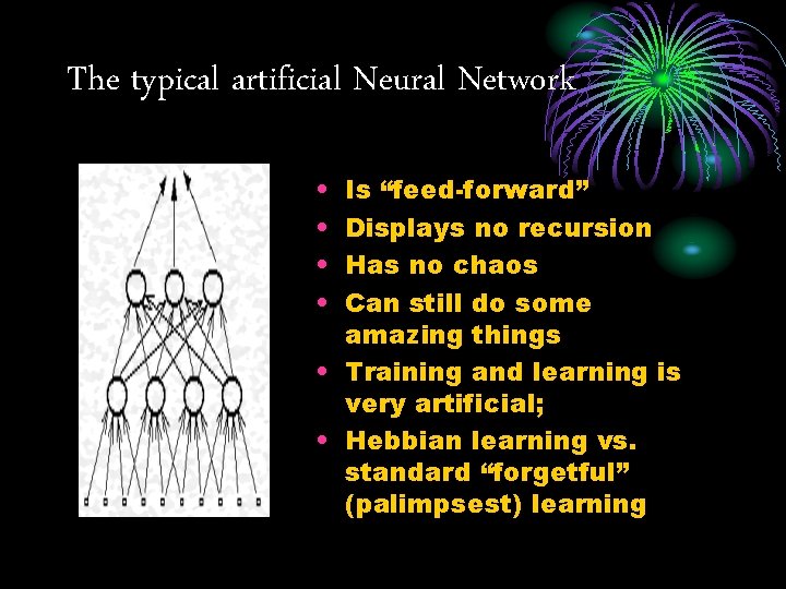 The typical artificial Neural Network • • Is “feed-forward” Displays no recursion Has no