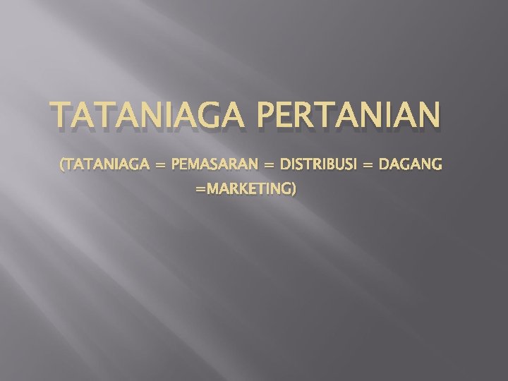 TATANIAGA PERTANIAN (TATANIAGA = PEMASARAN = DISTRIBUSI = DAGANG =MARKETING) 