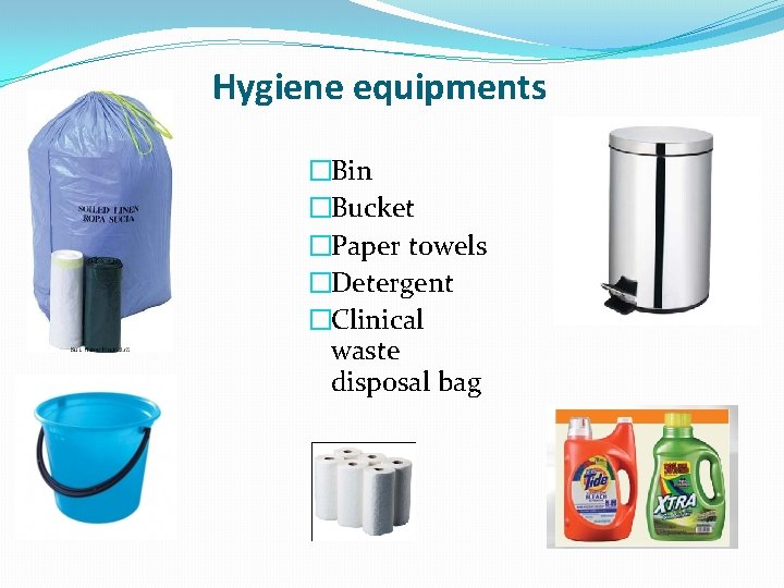 Hygiene equipments �Bin �Bucket �Paper towels �Detergent �Clinical waste disposal bag 