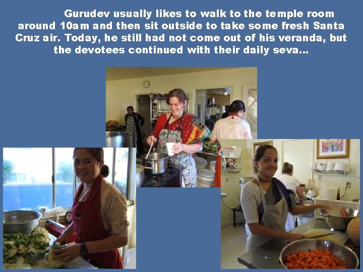 Gurudev usually likes to walk to the temple room around 10 am and then