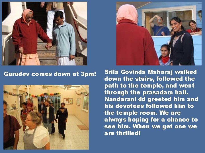 Gurudev comes down at 3 pm! Srila Govinda Maharaj walked down the stairs, followed