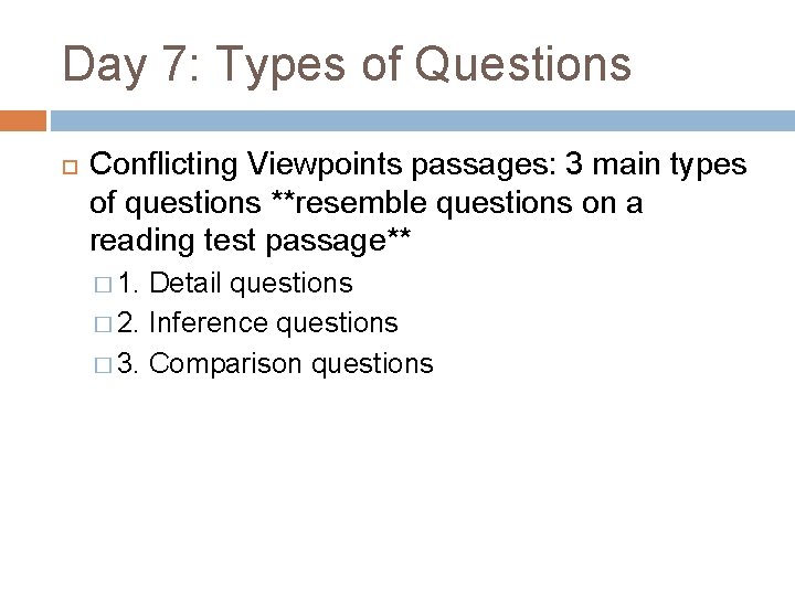 Day 7: Types of Questions Conflicting Viewpoints passages: 3 main types of questions **resemble