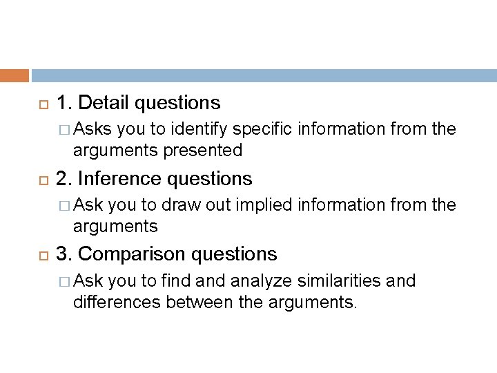  1. Detail questions � Asks you to identify specific information from the arguments