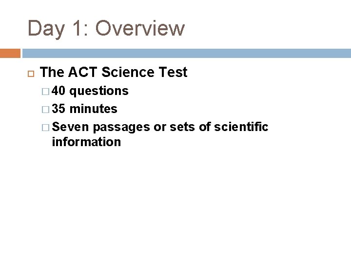 Day 1: Overview The ACT Science Test � 40 questions � 35 minutes �