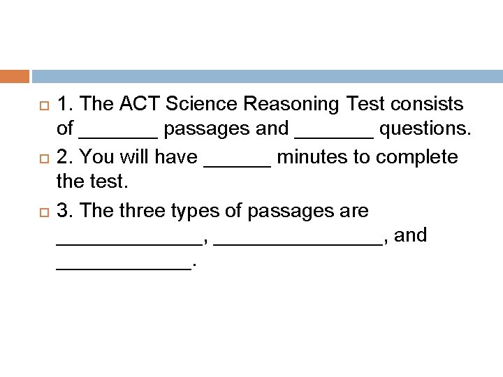  1. The ACT Science Reasoning Test consists of _______ passages and _______ questions.