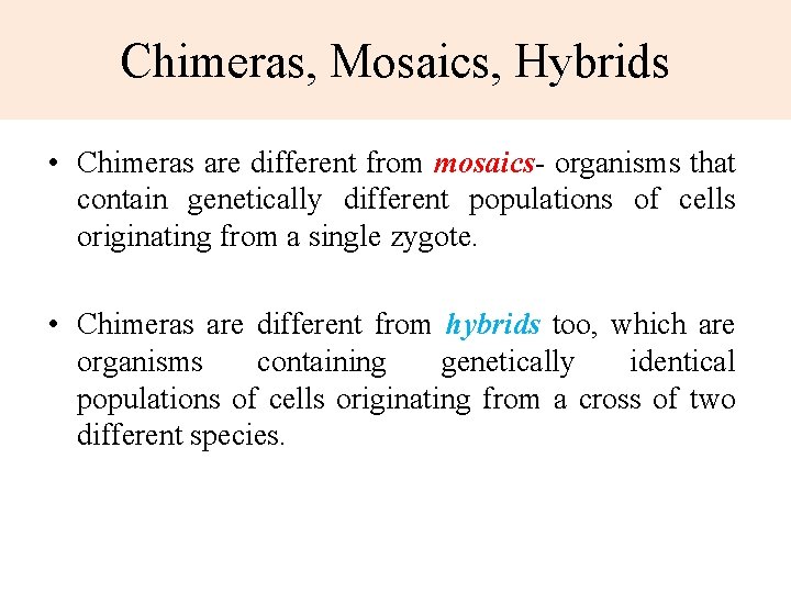 Chimeras, Mosaics, Hybrids • Chimeras are different from mosaics- organisms that contain genetically different