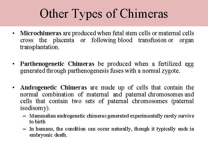 Other Types of Chimeras • Microchimeras are produced when fetal stem cells or maternal